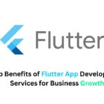 Top Benefits of Flutter App Development Services for Business Growth